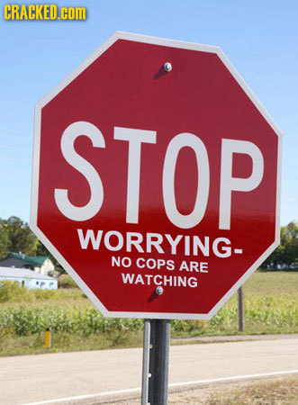 CRACKED.COM STOP WORRYING- NO COPS ARE WATCHING