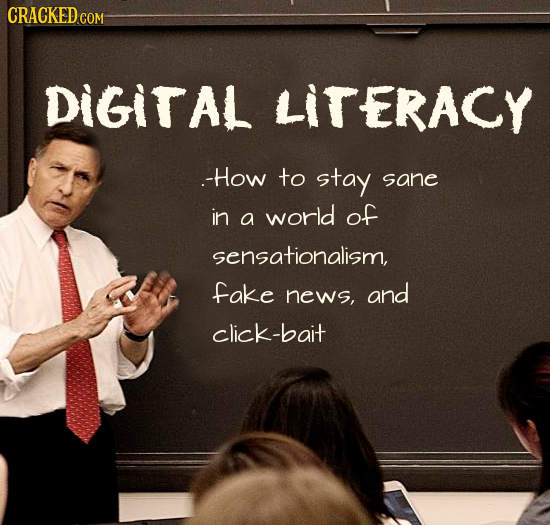 CRACKED GO COM DIGITAL LITERACY .-How to stay sane in world of a sensationalism, fake news, and click-bait