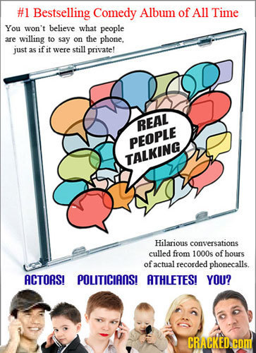 #1 Bestselling Comedy Album of All Time You won't believe what people are willing to say on thE phone, just as if it were still private! REAL PEOPLE T