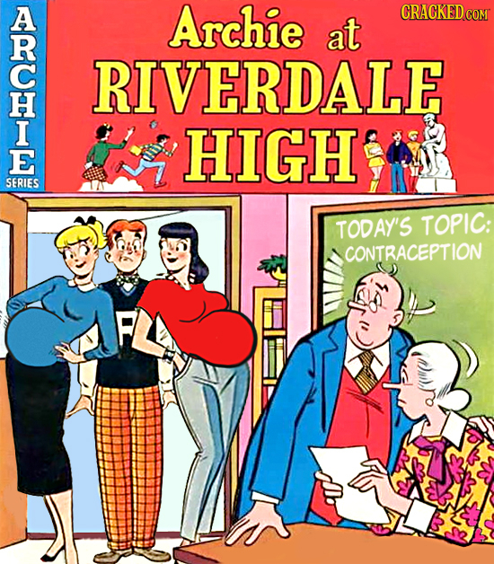 A Archie CRACKED COM at RIVERDALE I HIGH SERIES TODAY'S TOPIC: CONTRACEPTION