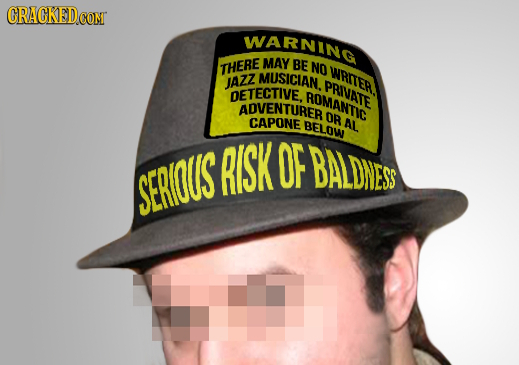 CRACKEDC CoN WARNING MAY THERE BE NO MUSICIAN. WRTER JAZZ PRIVATE DETECTIVE, ROMANTIG ADVENTURER CAPONE OR BELOW AL AISK OF BALDNESS SEROUS