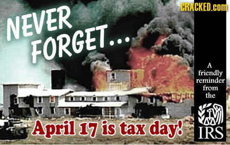 CRACKED.COM NEVER FORGET... A friendly reminder from the April 17 is tax day! IRS
