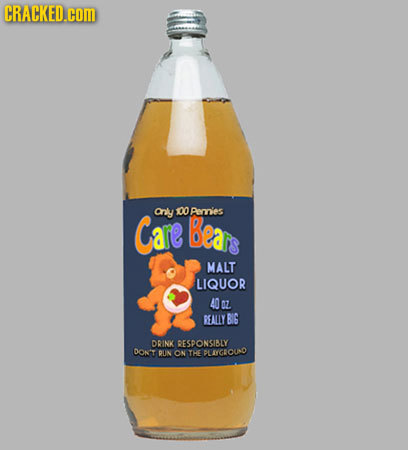 CRACKED.cOM Care anly O Bear Pemies MALT LIQUOR 40 D2 REALLY BIG DRINK ESDONSIALY DON'T RUN ON THE PLIYGEOUND