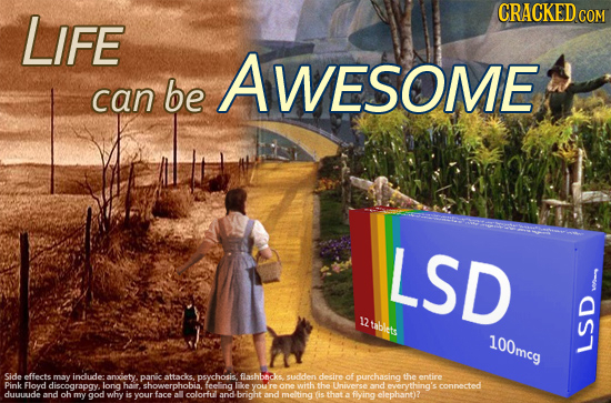 LIFE CRACKED ce COM AWESOME can be LSD 12 ntabliets 100mcg LSD Side sffecte may indlude andietypanic attacks, panic psychosis. flashboc sudden desire