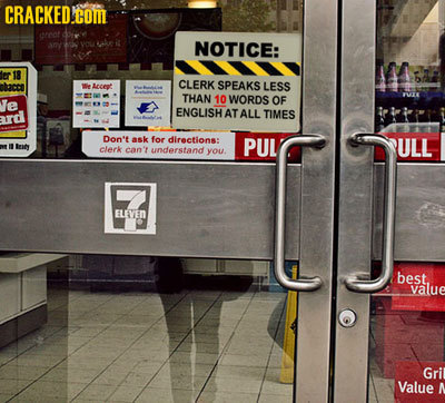 CRACKED.COM sn NOTICE: 18 cbacat CLERK e Aeceat SPEAKS LESS THAN 10 e WORDS OF ENGLISH AT ALL TIMES Don't ask for directions: PUL tuity ULL clerk can'