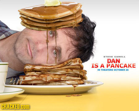 STEVE ARELL DAN IS A PANCAKE IN THEATERS OCTOBER 26 CRACKED.COM