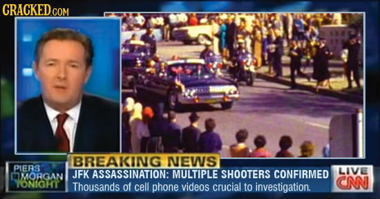 BREAKING NEWS PIERS CONFIRMED LIVE MMORGAN JFK ASSASSINATION: MULTIPLE SHOOTERS CN YONIOHT Thousands of cell phone videos crucial to investigation. 