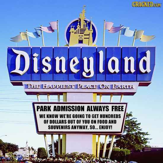 CRACKEDcO Disneyland THE HAPpreST PLACE ON BART PARK ADMISSION ALWAYS FREE WE KNOW WE'RE GOING TO GET HUNDREDS OF DOLLARS OUT OF YOU ON FOOD AND SOUVE