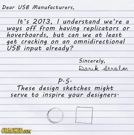 Dear USB Manufacturers, It's 2013, / understand we're a ways off from having replicators or hoverboards, but can we at least get cracking on an omnidi