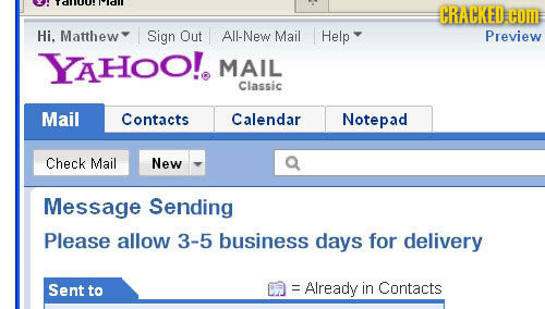 CRACKED. COME Hi. Matthew Sign Out All-New Mail Help Preview YAHOO!. MAIL Classic Mail Contacts Calendar Notepad Check Mail New Message Sending Please