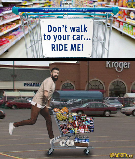 Please don Feavechifdrenunattended Don't walk to your car... RIDE ME! Kroger PHARM/ CRACKEDC 