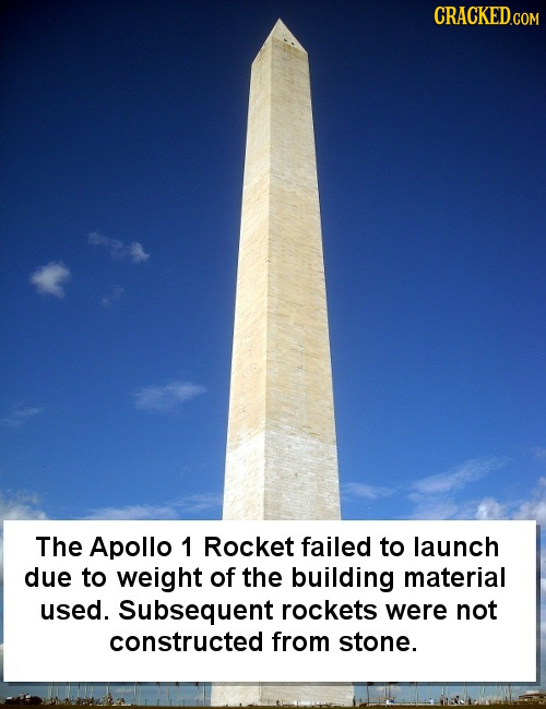 The Apollo 1 Rocket failed to launch due to weight of the building material used. Subsequent rockets were not constructed from stone.