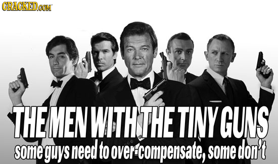 CRACKED CON THE MEN WITH THE TINY GUNS some guys need to vercompensate, some don't