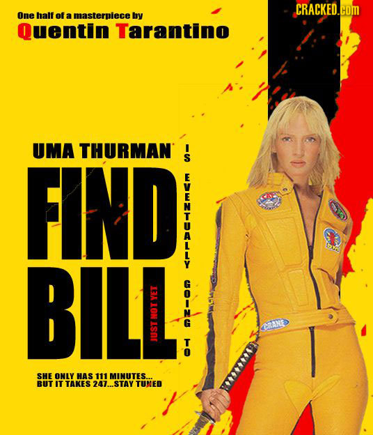 CRACKED.OM One half of a masterpiece by Quentin Tarantino UMA THURMAN FIND BIL -F YET CAN T-OT T JUSTNOT SHE ONLY HAS 111 MINUTES.. BUT IT TAKES 247..