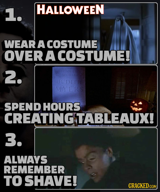 1. HALLOWEEN WEAR A COSTUME OVER A COSTUME! 2. JODIT MYERS SPEND HOURS CREATINGTABLEAUX! 3. ALWAYS REMEMBER TO SHAVE! CRACKED.COM