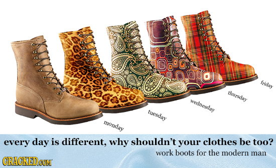 00000 friday thursday wednesday tuesday monday every day is different, why shouldn't your clothes be too? work boots for the modern man CRACKEDCONT