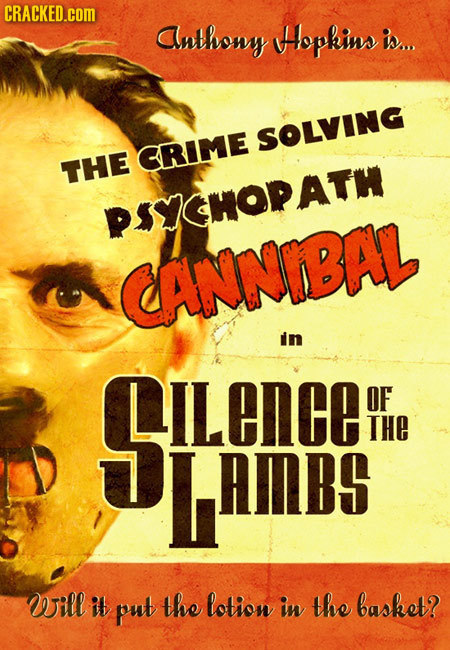 CRACKED.cOM alhony Hopkins is.. SOLVING CRIME THE PSYCHOPATH CANNIBAL in SLIC LiLence OF THE L AMBS Witl it put the lotion in the basket?