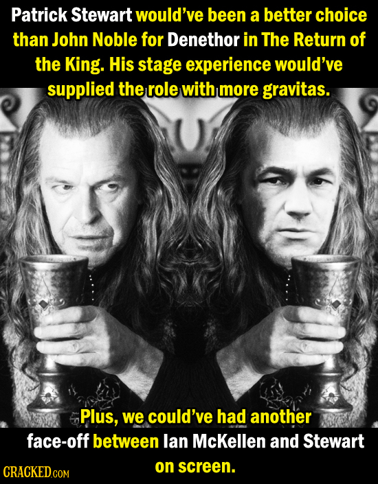 Patrick Stewart would've been a better choice than John Noble for Denethor in The Return of the King. His stage experience would've supplied the role 