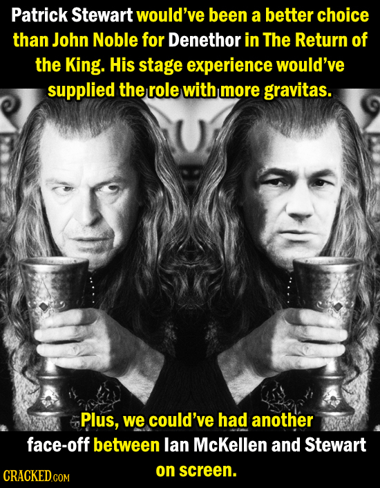 Patrick Stewart would've been a better choice than John Noble for Denethor in The Return of the King. His stage experience would've supplied the role