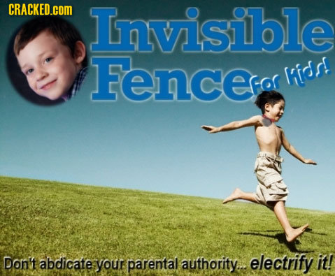 CRACKED.cOM Invisible Fenceco Kids! Don't abdicate your parental authority... electrify it!