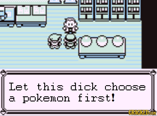Let this dick choose first! A pokemon CRACKED