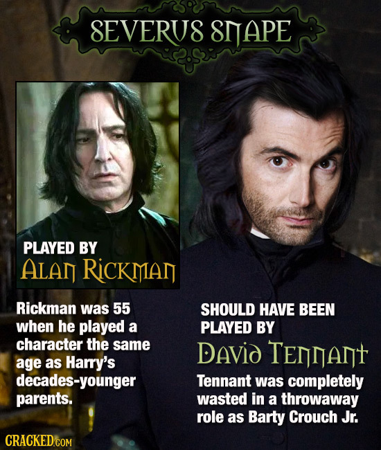 SEVERUS 8NAPE PLAYED BY ALAN RiCKMAN Rickman was 55 SHOULD HAVE BEEN when he played a PLAYED BY character the same David TENNANT age as Harry's ecades