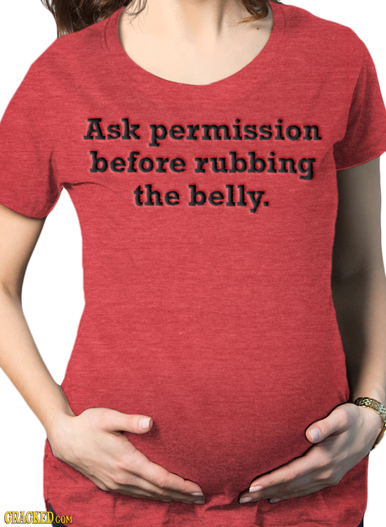 Ask permission before rubbing the belly. CRAGKED COM 