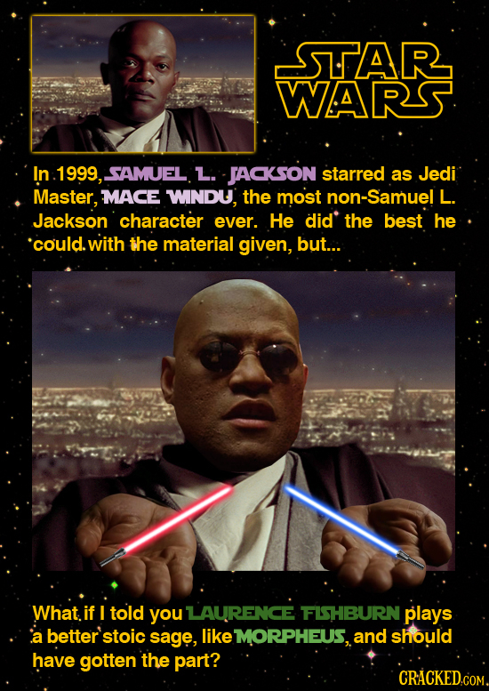STTAR WARS In 1999, SAMUEL L. JACKSON starred as Jedi Master, MACE WNDU, the most non-Samuel L. Jackson character ever. He did the best he could.with