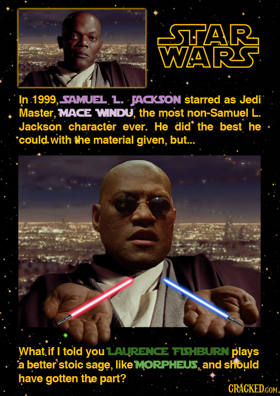 STTAR WARS In 1999, SAMUEL L. JACKSON starred as Jedi Master, MACE WNDU, the most non-Samuel L. Jackson character ever. He did the best he could.with 