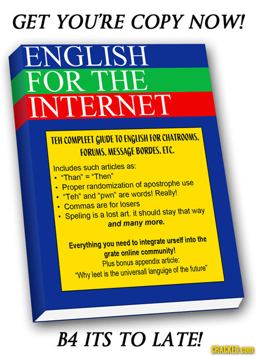 GET YOU'RE COPY NOW! ENGLISH FOR THE INTERNET TEH COMPLEET GIUDE TO ENGLISH FOR CHATROOMS. FORUMS. MESSAGE BORDES. ETC. Includes such articles as: Th