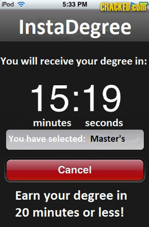 iPod 5:33 PM staDegree You will receive your degree in: 15:19 minutes seconds You have selected: Master's Cancel Earn your degree in 20 minutes or les