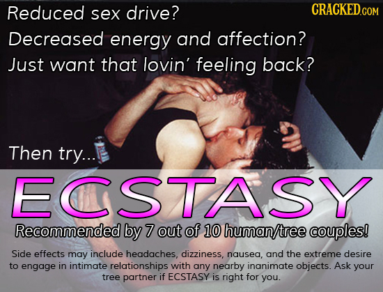 Reduced sex drive? Decreased energy and affection? Just want that lovin' feeling back? Then try... ECSTASY Recommended by 7 out of 10 human couples! S