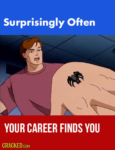 Surprisingly Often YOUR CAREER FINDS YOU CRACKED.COM 