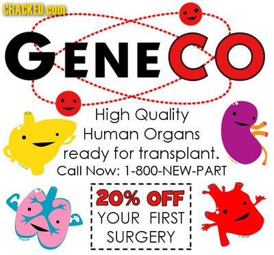 CRACKED HOM ENECO High Quality Human Organs ready for transplant. Call Now: 1-800-NEW-PART 20% OFF YOUR FIRST SURGERY