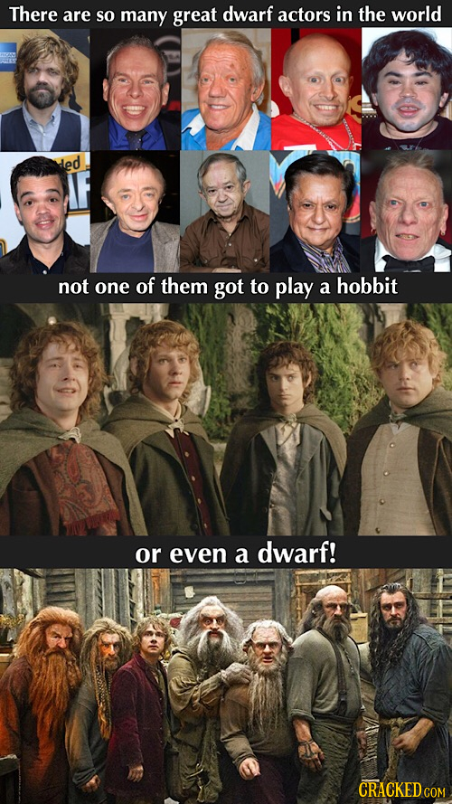 There are so many great dwarf actors in the world ded not one of them got to play a hobbit or even a dwarf!
