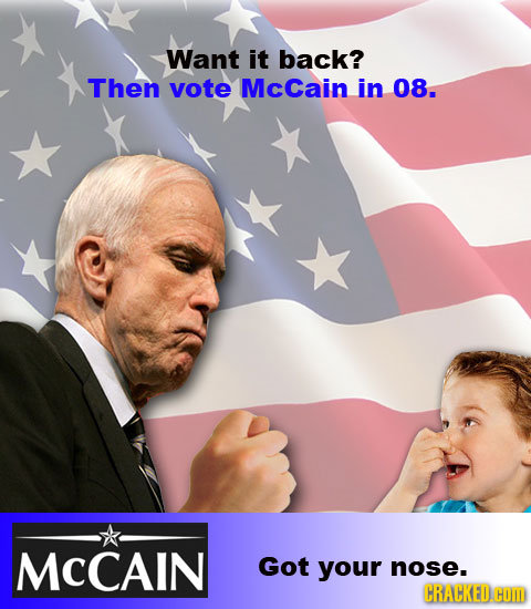 Want it back? Then vote McCain in 08. MCCAIN Got your nose. CRACKED.COM 