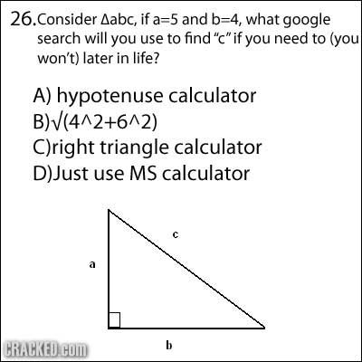 26.Consider Aabc, if a=5 and b=4, what google search will you use to findc if you need to (you won't) later in life? A) hypotenuse calculator B)V(4^