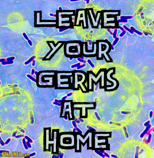 LEAVE YOUR GERMS A HOME GRACKEDCOM 