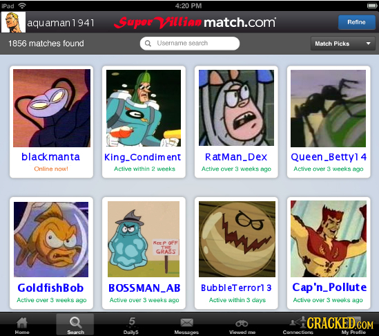 iPad 4:20 PM aquaman19 941 Supoullia match.com Refine 1856 matches found Username search Matech Picks blackmanta _Condim ent RatMan_Dex Queen_Bettyl 4