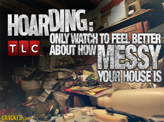 HOARDING: ONLY WATCH TO FEEL BETTIER TILC ABOUT HOW MESSY YOUR HOUSE IS CRACKED cO CON