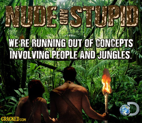 NUDE STUPI WE'RE RUNNING OUT OF CONCEPTS INVOLVING PEOPLE AND JUNGLES. CRACKED.COM