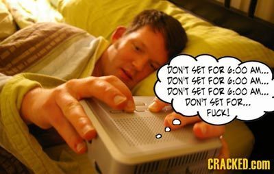 DON'T SET FOR 6:00 AM... DON'T SET FOR 6:00 AM... DON'T SET FOR :00 AM... DON'T SET FOR... FUCK! CRACKED.COM