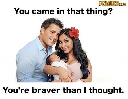 GRAGKEDa CON You came in that thing? You're braver than I thought.