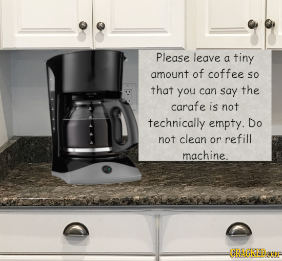 Please leave a tiny amount of coffee So that you can say the carafe is not technically empty. Do not clean or refill machine. CRACKEDCON