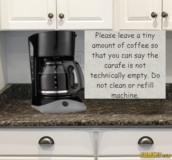 Please leave a tiny amount of coffee So that you can say the carafe is not technically empty. Do not clean or refill machine. CRACKEDCON 