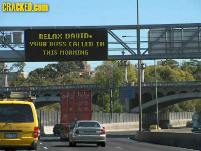 CRACKED. COm BELAX DAUID, YOUR BOSS CALLED IN THIS MORNING 66M7