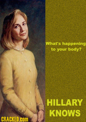 What's happening to your body? HILLARY KNOWS CRACKED.COM 