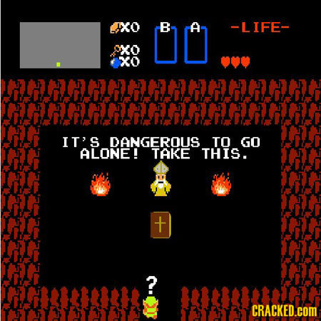 XO DDO A -LIFE- XO XO o IT'S DANGEROUS TO GO ALONE! TAKE THIS. + ? THIHIHHHH HHIMOH CRACKED.COM