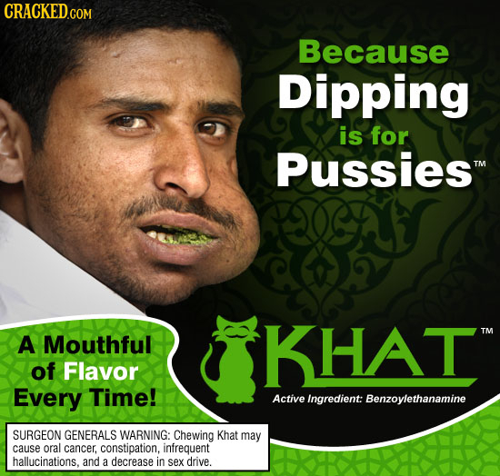 CRaCKED.com Because Dipping is for PUSSIES TM A Mouthful KHAT of Flavor Every Time! Active Ingredient: Benzoylethanamine SURGEON GENERALS WARNING: Che