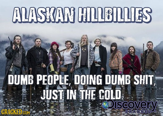 ALASKAN HILLBILLIES DUMB PEOPLE, DOING DUMB SHIT, JUST IN THE COLD. Discovery CRACKED CON CH-APNINETL